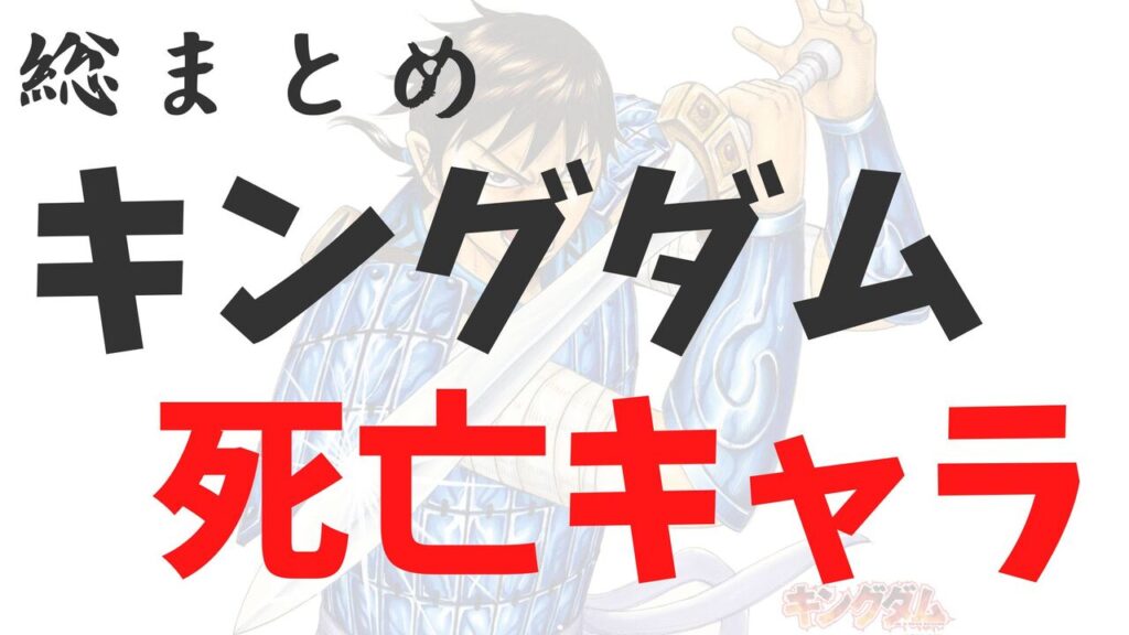 【2026年最新】キングダム死亡キャラクター図鑑！死亡シーンと今後死ぬキャラを一覧で公開
