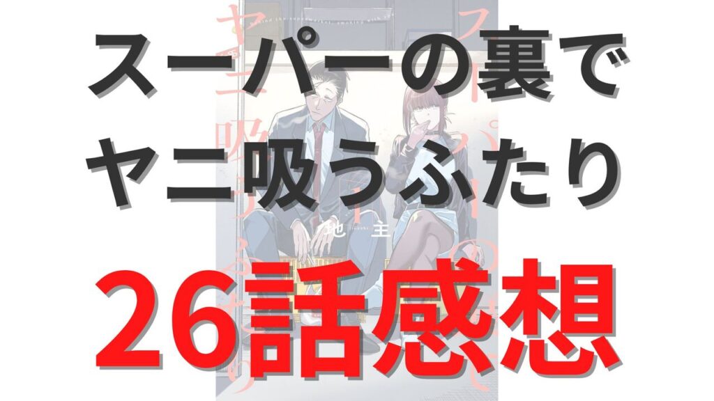 「スーパーの裏でヤニ吸うふたり」第26話のネタバレ感想考察
