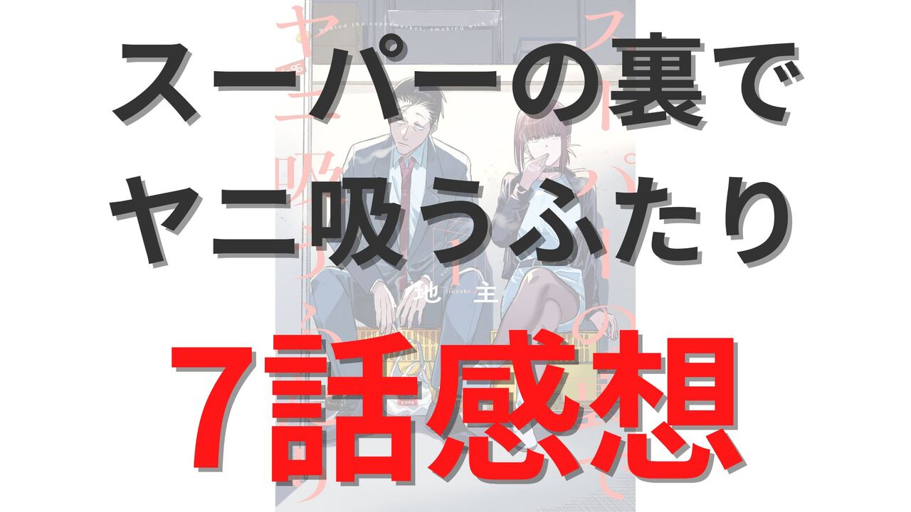 「スーパーの裏でヤニ吸うふたり」第7話のネタバレ感想考察
