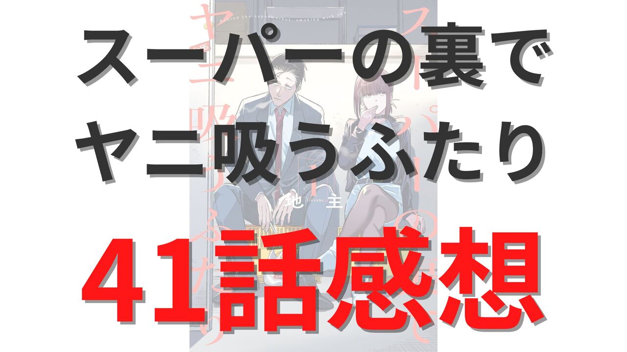 「スーパーの裏でヤニ吸うふたり」第41話のネタバレ感想考察