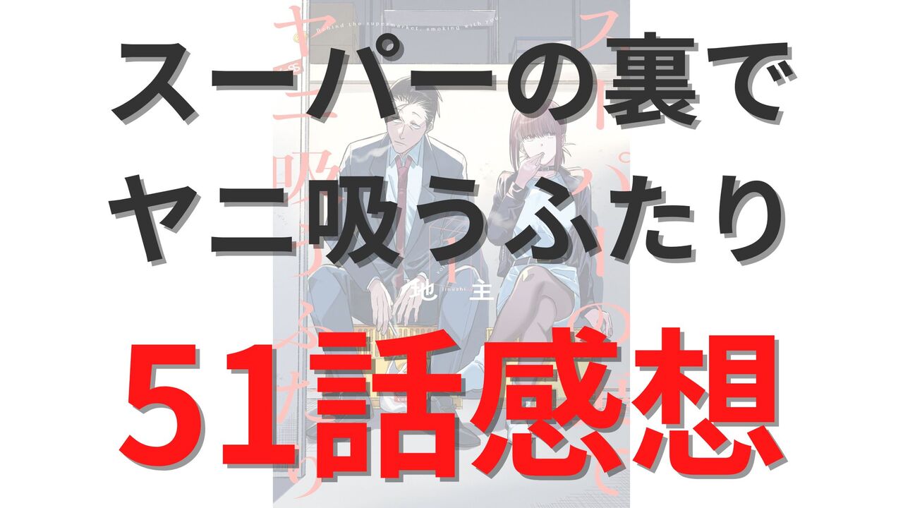 「スーパーの裏でヤニ吸うふたり」第51話のネタバレ感想考察