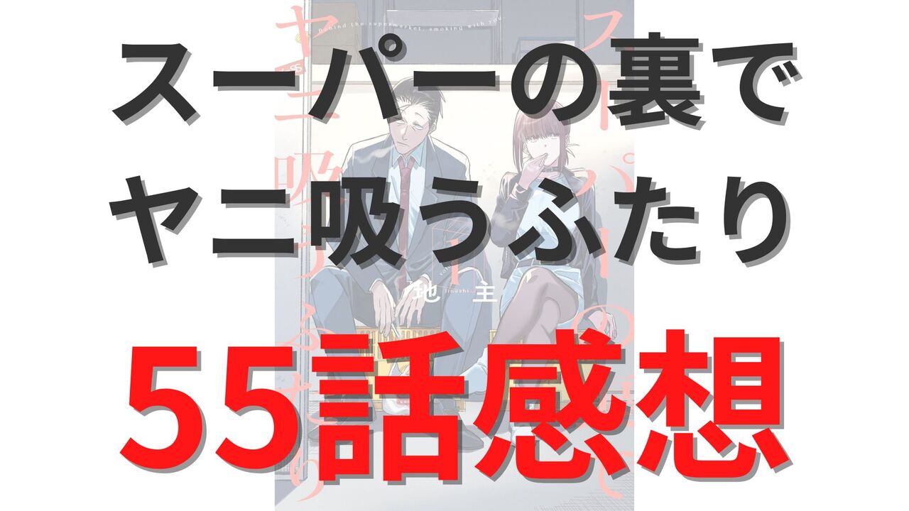 「スーパーの裏でヤニ吸うふたり」第55話のネタバレ感想考察