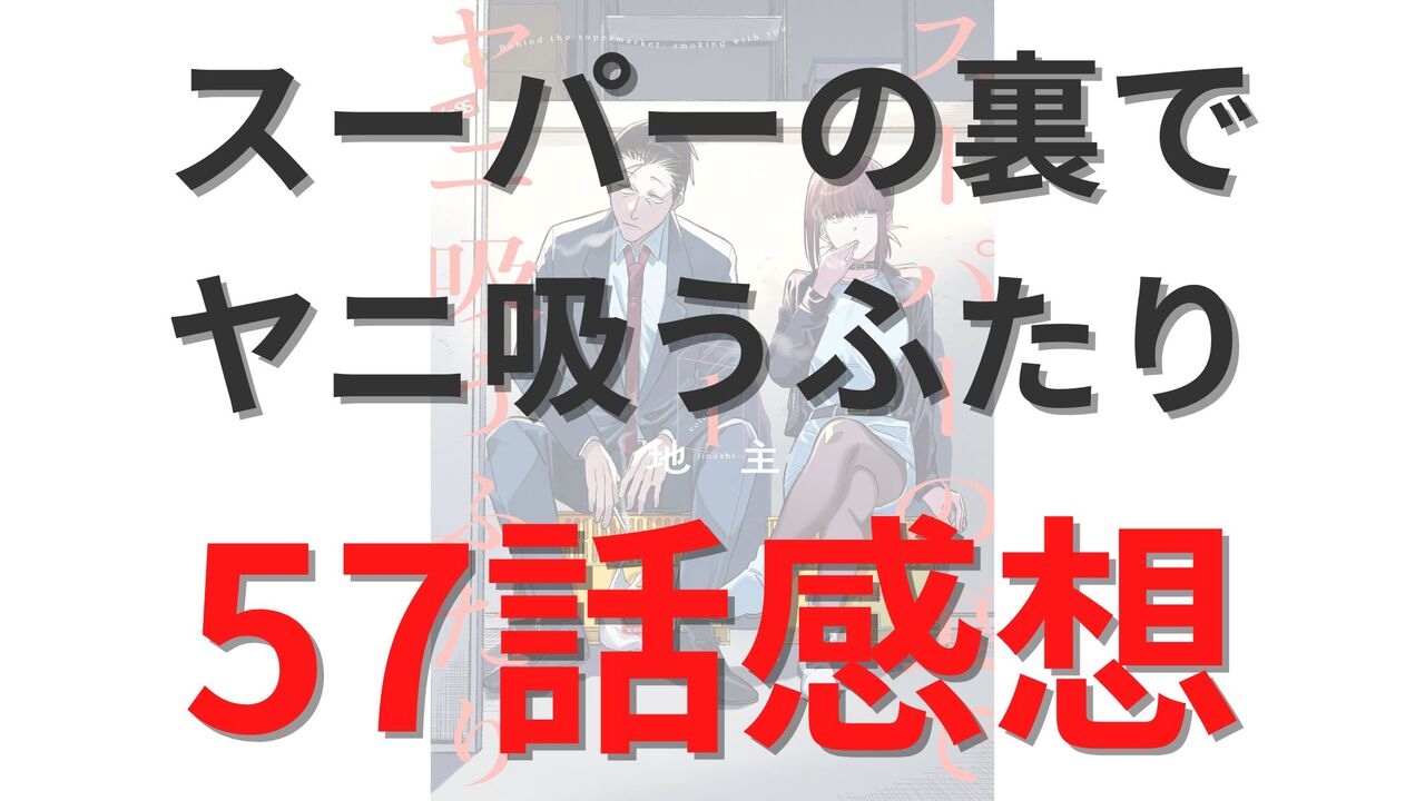 「スーパーの裏でヤニ吸うふたり」第57話のネタバレ感想考察
